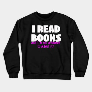 I READ BOOKS and I'm not ashamed to admit it! Crewneck Sweatshirt